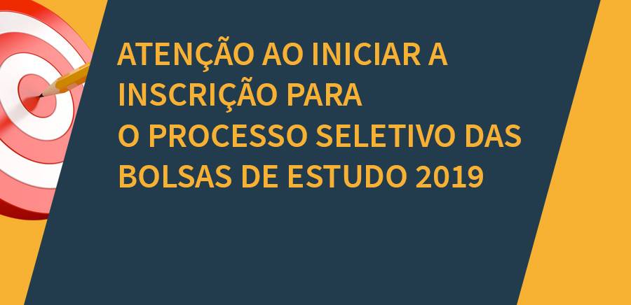 Atenção ao iniciar a inscrição para o processo seletivo das bolsas de estudo 2019